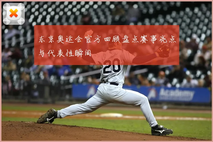 东京奥运会官方回顾盘点赛事亮点与代表性瞬间